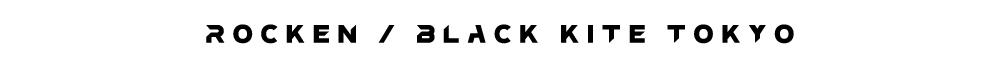 ROCKEN/BLACK KITE TOKYO